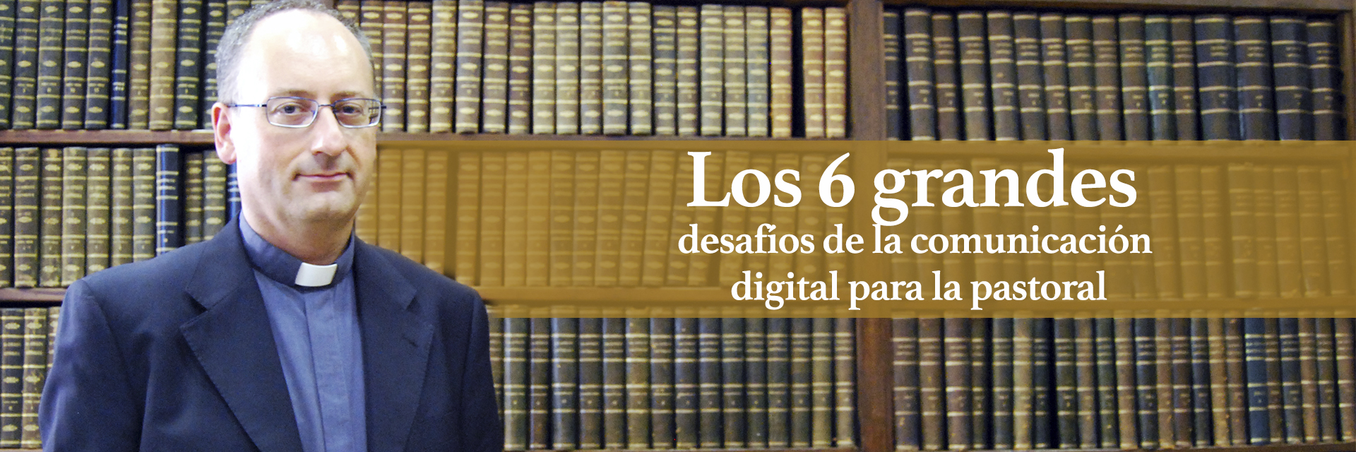 Los 6 grandes desafíos de la comunicación digital para la pastoral